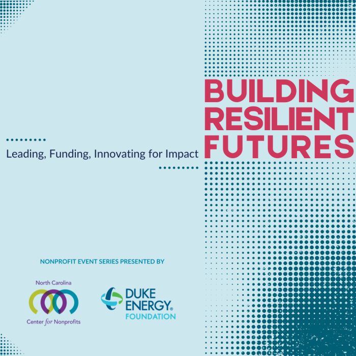 Turquoise graphic with teal pixels running vertically on the right. Text reads 'Building Resilient Futures: Leading, Funding, Innovating for Impact. Nonprofit event series hosted by NC Center for Nonprofits and Duke Energy Foundation.'